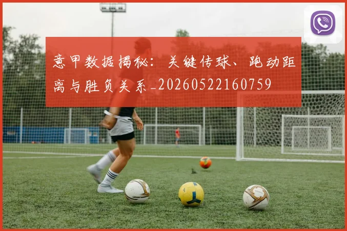 意甲数据揭秘：关键传球、跑动距离与胜负关系_20260522160759