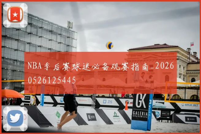 NBA季后赛球迷必备观赛指南_20260526125445