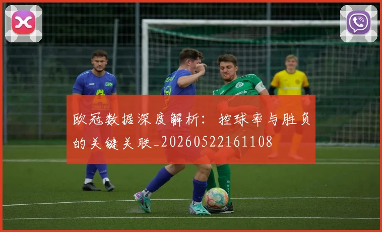 欧冠数据深度解析：控球率与胜负的关键关联_20260522161108